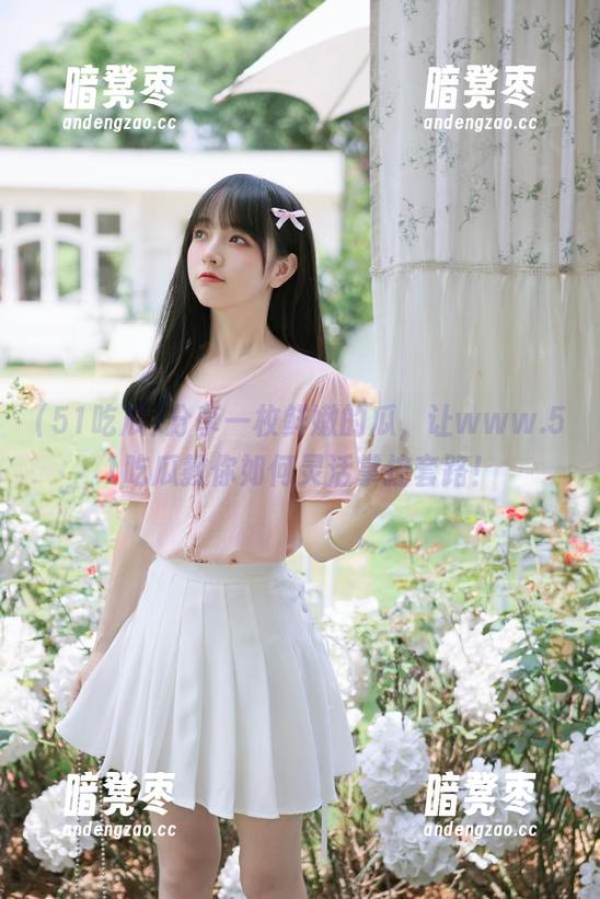 51吃瓜 分享一枚鲜嫩的瓜,让www.51吃瓜教你如何灵活掌控套路!