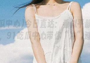 今日直达：看似平静却暗潮汹涌，91吃瓜中心带你“冲”过去！