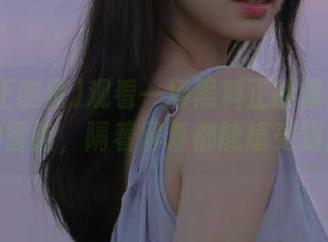观看一场黑料正能量index的奇妙冒险，隔着屏幕都能感受到震撼！